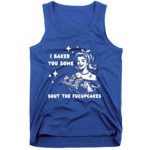 I Just Baked You Some Shut The Fucupcakes Tank Top