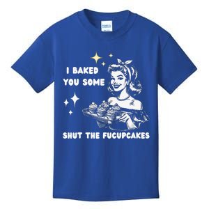 I Just Baked You Some Shut The Fucupcakes Kids T-Shirt