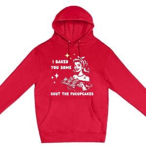 I Just Baked You Some Shut The Fucupcakes Premium Pullover Hoodie