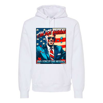 Im Joe Biden And I Forgot This Message Premium Hoodie