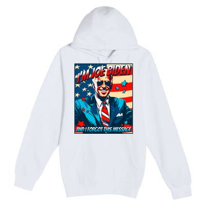 Im Joe Biden And I Forgot This Message Premium Pullover Hoodie