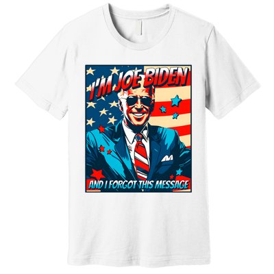 Im Joe Biden And I Forgot This Message Premium T-Shirt