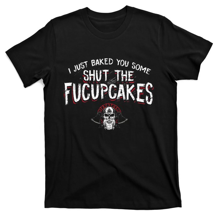 I Just Baked You Some Shut The Fucupcakes Viking T-Shirt