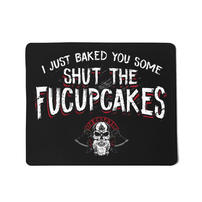 I Just Baked You Some Shut The Fucupcakes Viking Mousepad