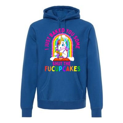 I Just Baked You Some Shut The Fucupcakes Funny Unicorn Gift Cool Gift Premium Hoodie