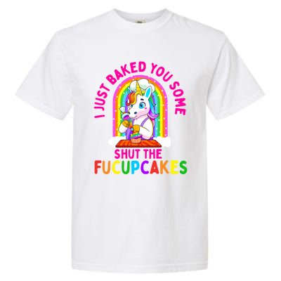 I Just Baked You Some Shut The Fucupcakes Funny Unicorn Gift Cool Gift Garment-Dyed Heavyweight T-Shirt