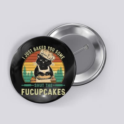 I Just Baked You Some Shut The Fucupcakes Vintage Retro Cat Button