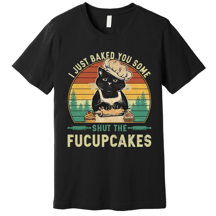 I Just Baked You Some Shut The Fucupcakes Vintage Retro Cat Premium T-Shirt