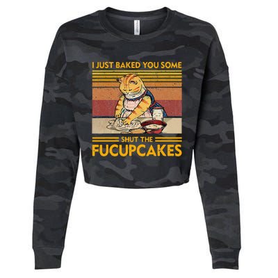 I Just Baked You Some Shut The Fucupcakes Cropped Pullover Crew