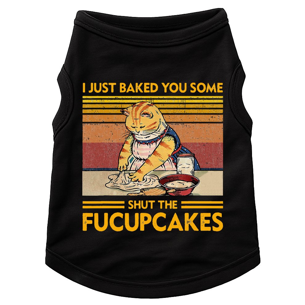 I Just Baked You Some Shut The Fucupcakes Doggie Tank