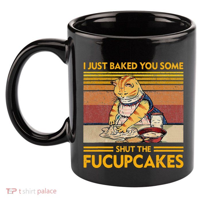 I Just Baked You Some Shut The Fucupcakes 11oz C Handle Ceramic Mug