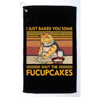 I Just Baked You Some Shut The Fucupcakes Golf Towel