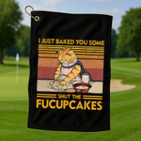 I Just Baked You Some Shut The Fucupcakes Golf Towel