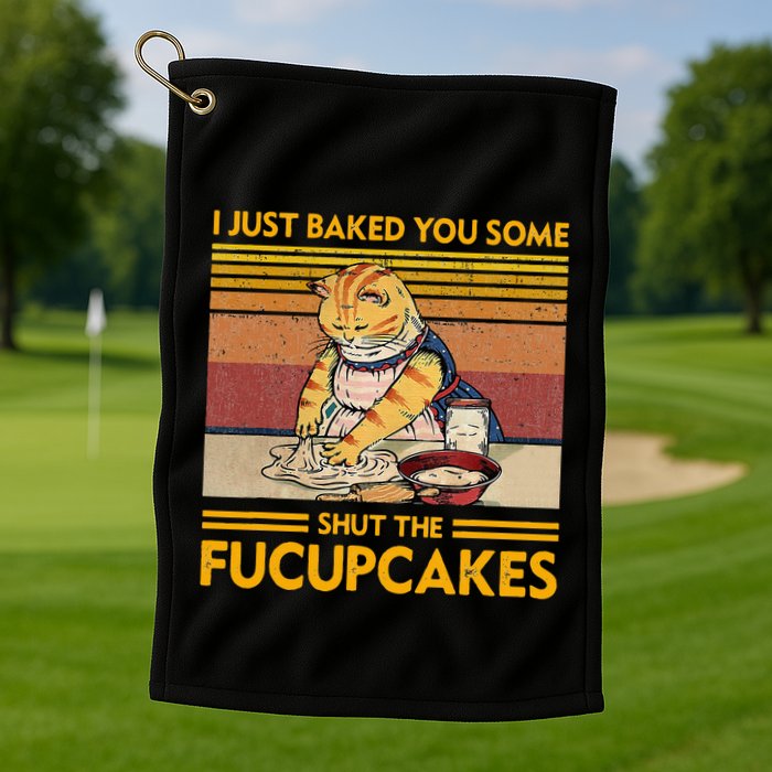 I Just Baked You Some Shut The Fucupcakes Golf Towel