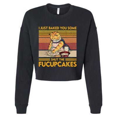 I Just Baked You Some Shut The Fucupcakes Cropped Pullover Crew