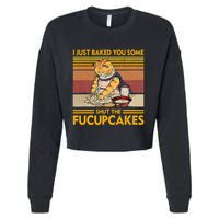 I Just Baked You Some Shut The Fucupcakes Cropped Pullover Crew
