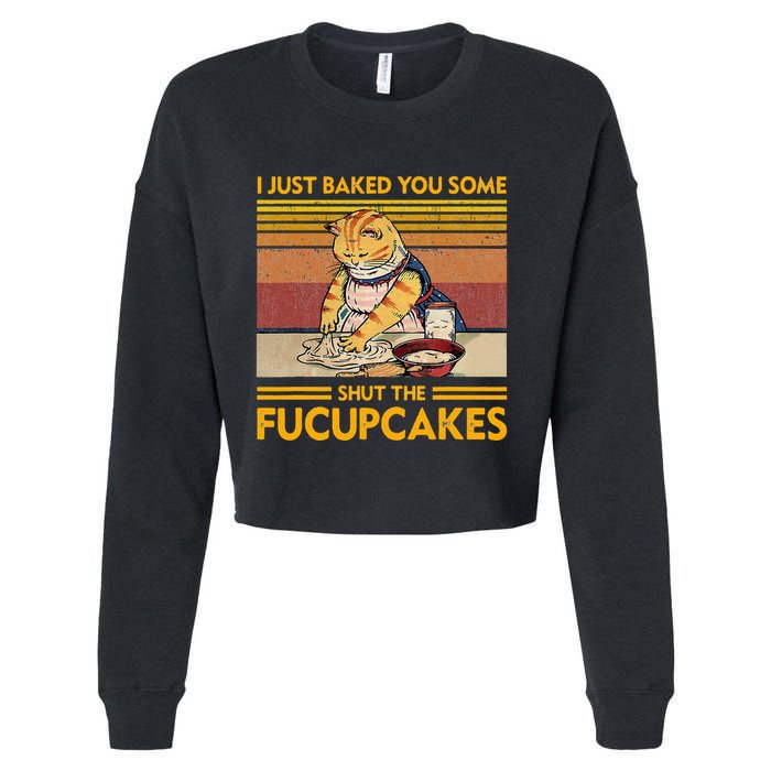 I Just Baked You Some Shut The Fucupcakes Cropped Pullover Crew
