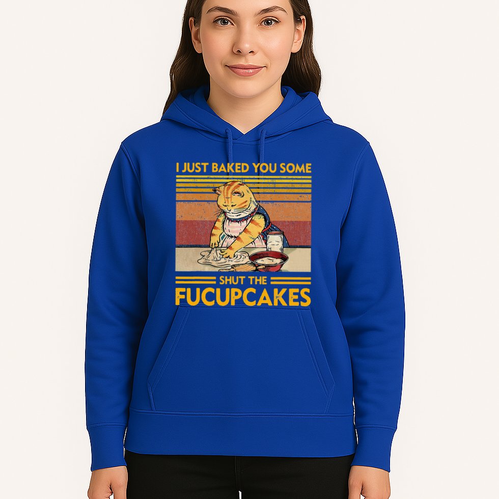I Just Baked You Some Shut The Fucupcakes Hoodie