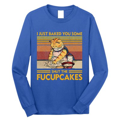 I Just Baked You Some Shut The Fucupcakes Long Sleeve Shirt