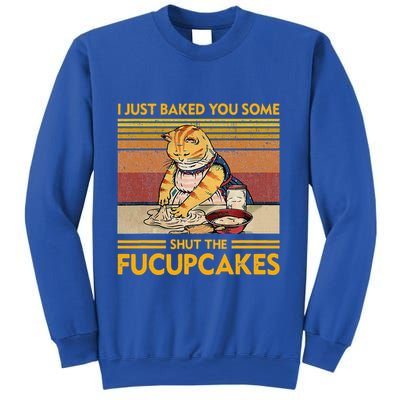 I Just Baked You Some Shut The Fucupcakes Sweatshirt