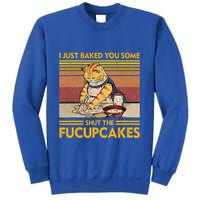 I Just Baked You Some Shut The Fucupcakes Sweatshirt