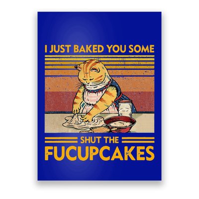 I Just Baked You Some Shut The Fucupcakes Poster