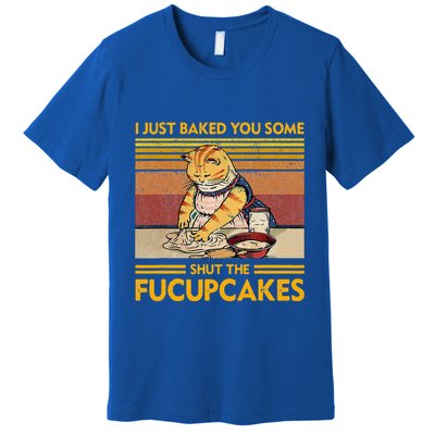 I Just Baked You Some Shut The Fucupcakes Premium T-Shirt