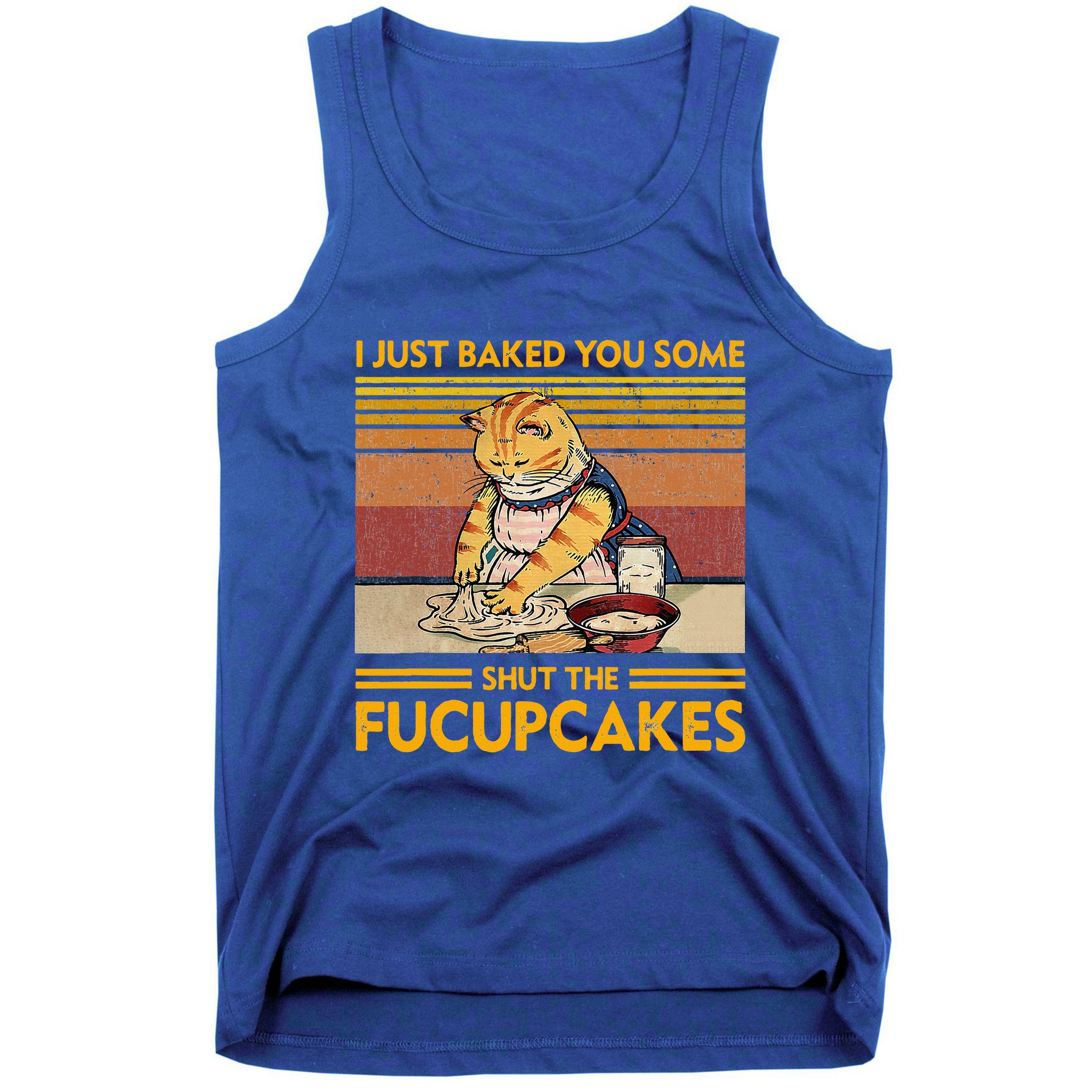 I Just Baked You Some Shut The Fucupcakes Tank Top