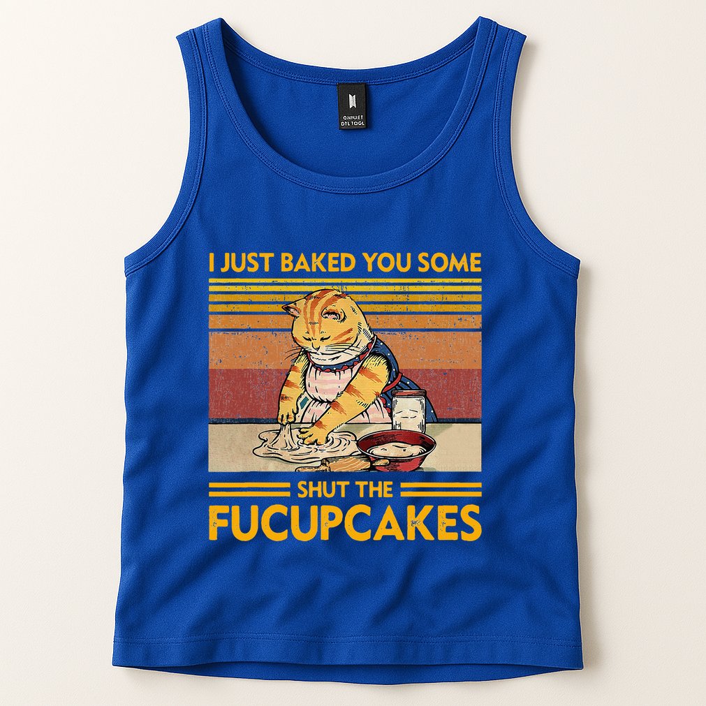 I Just Baked You Some Shut The Fucupcakes Tank Top