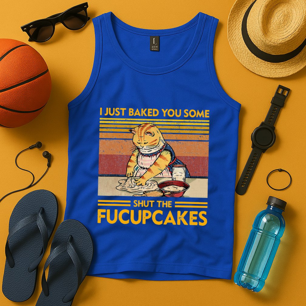 I Just Baked You Some Shut The Fucupcakes Tank Top
