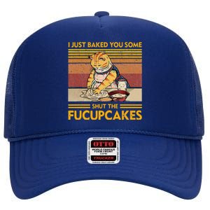 I Just Baked You Some Shut The Fucupcakes High Crown Mesh Back Trucker Hat