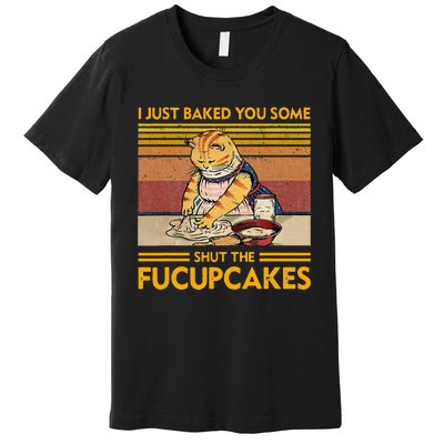 I Just Baked You Some Shut The Fucupcakes Premium T-Shirt