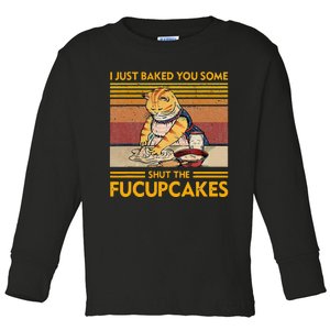 I Just Baked You Some Shut The Fucupcakes Toddler Long Sleeve Shirt