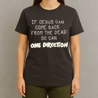 If Jesus Can Come Back From The Dead So Can One Direction T-Shirt
