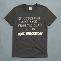 If Jesus Can Come Back From The Dead So Can One Direction T-Shirt