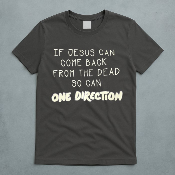 If Jesus Can Come Back From The Dead So Can One Direction T-Shirt