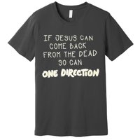 If Jesus Can Come Back From The Dead So Can One Direction Premium T-Shirt