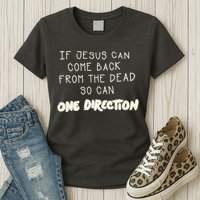 If Jesus Can Come Back From The Dead So Can One Direction Womens T-Shirt