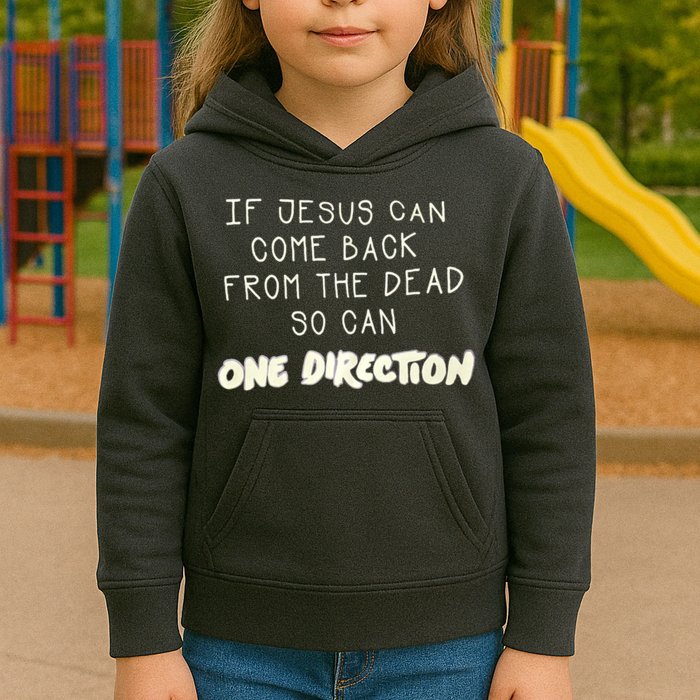 If Jesus Can Come Back From The Dead So Can One Direction Kids Hoodie