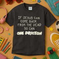 If Jesus Can Come Back From The Dead So Can One Direction Kids T-Shirt