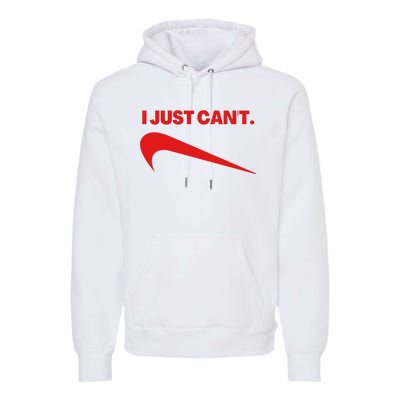 I Just Can't Funny Parody Premium Hoodie