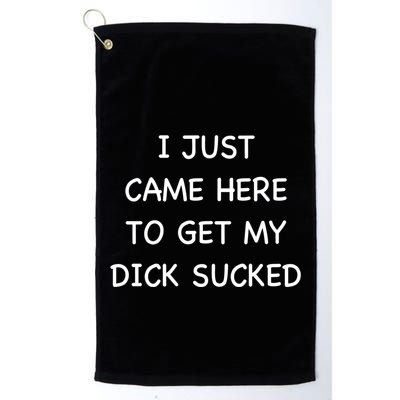 I Just Came Here To Get My Dick Sucked Adult Humor Offensive Gift Golf Towel