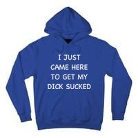 I Just Came Here To Get My Dick Sucked Adult Humor Offensive Gift Tall Hoodie