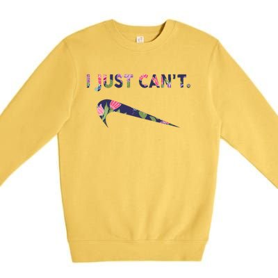 I Just Can't Funny Parody Floral Premium Crewneck Sweatshirt