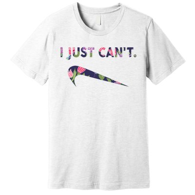 I Just Can't Funny Parody Floral Premium T-Shirt