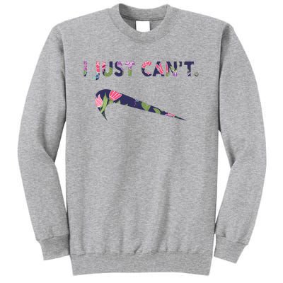 I Just Can't Funny Parody Floral Tall Sweatshirt