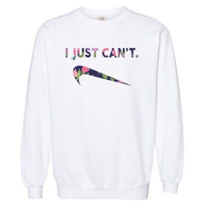 I Just Can't Funny Parody Floral Garment-Dyed Sweatshirt