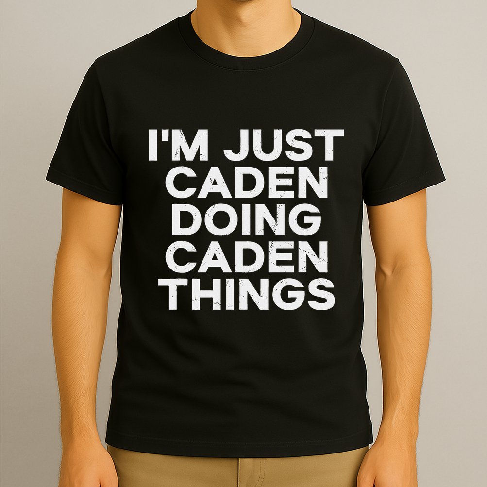 IM Just Caden Doing Caden Things Funny First Name T-Shirt