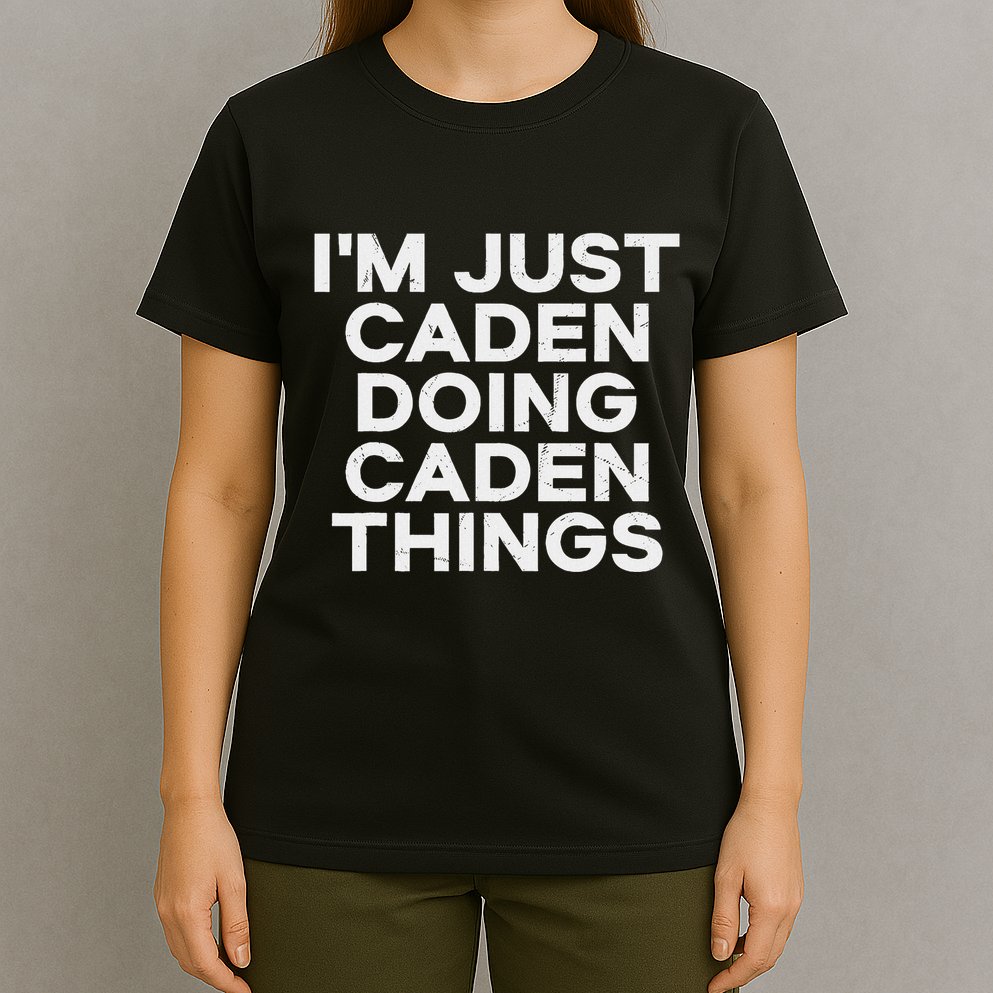 IM Just Caden Doing Caden Things Funny First Name T-Shirt
