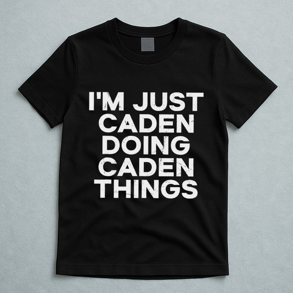 IM Just Caden Doing Caden Things Funny First Name T-Shirt